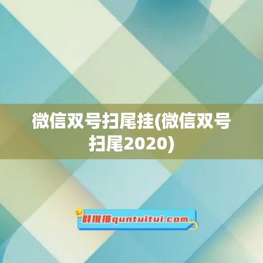 微信双号扫尾挂(微信双号扫尾2020)