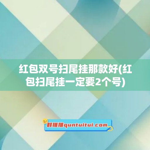 红包双号扫尾挂那款好(红包扫尾挂一定要2个号)