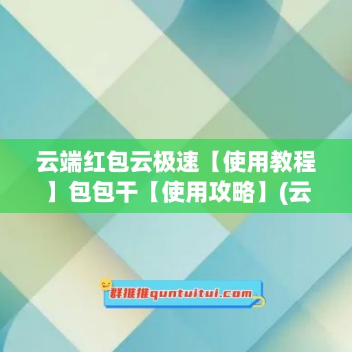 云端红包云极速【使用教程】包包干【使用攻略】(云端红包挂安全吗)