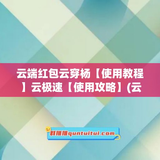 云端红包云穿杨【使用教程】云极速【使用攻略】(云端云助手秒抢红包)