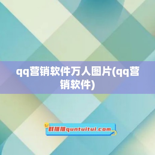 qq营销软件万人图片(qq营销软件)