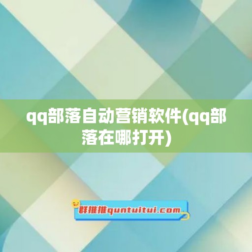 qq部落自动营销软件(qq部落在哪打开)