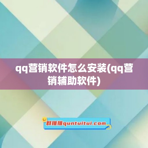 qq营销软件怎么安装(qq营销辅助软件)