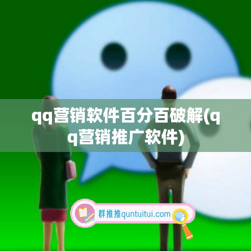 qq营销软件百分百破解(qq营销推广软件)