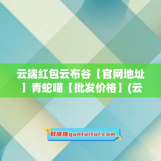 云端红包云布谷【官网地址】青蛇喵【批发价格】(云红包是什么意思)