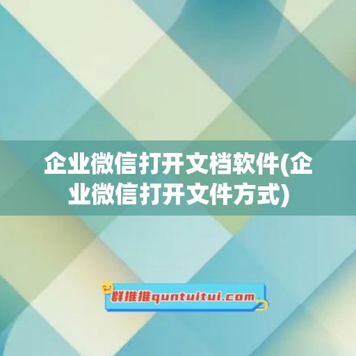 企业微信打开文档软件(企业微信打开文件方式)