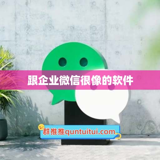 跟企业微信很像的软件