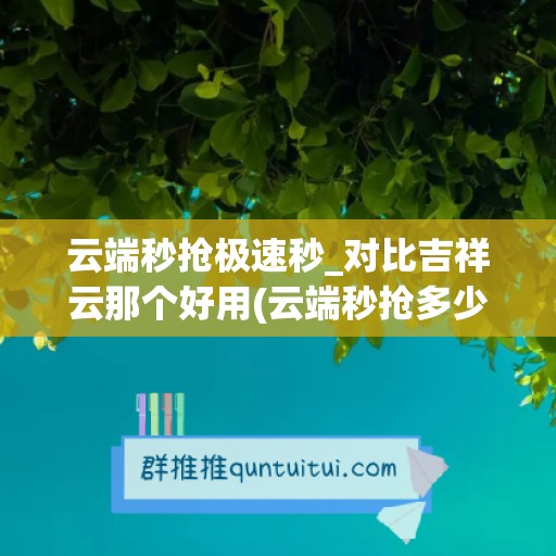 云端秒抢极速秒_对比吉祥云那个好用(云端秒抢多少钱一个月)