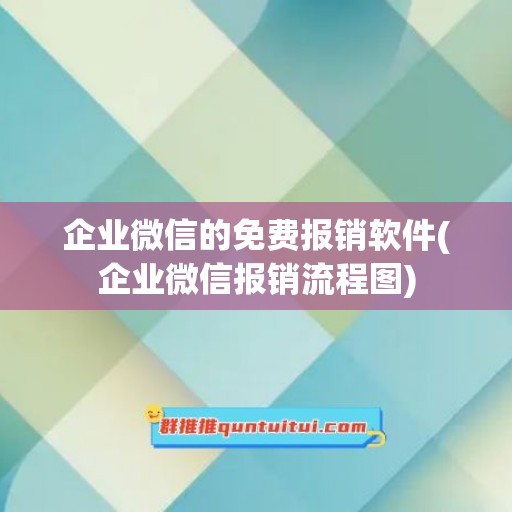 企业微信的免费报销软件(企业微信报销流程图)