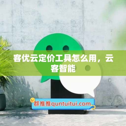 客优云定价工具怎么用，云客智能