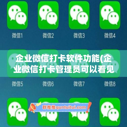 企业微信打卡软件功能(企业微信打卡管理员可以看见什么)