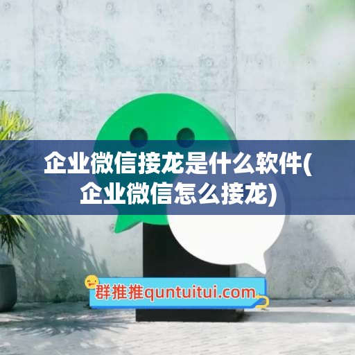 企业微信接龙是什么软件(企业微信怎么接龙)