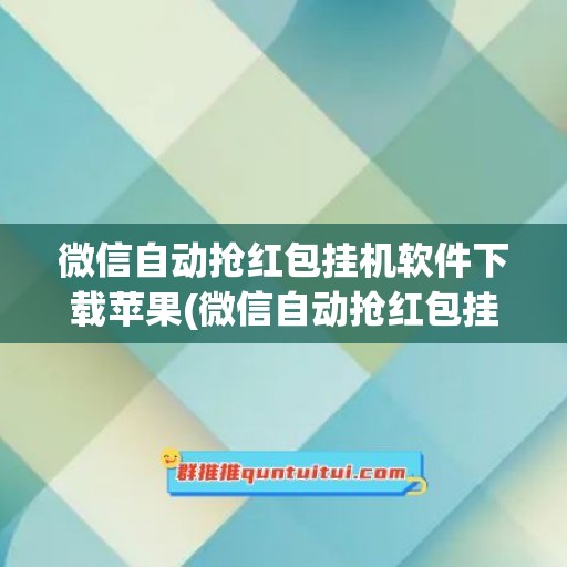 微信自动抢红包挂机软件下载苹果(微信自动抢红包挂机软件下载)