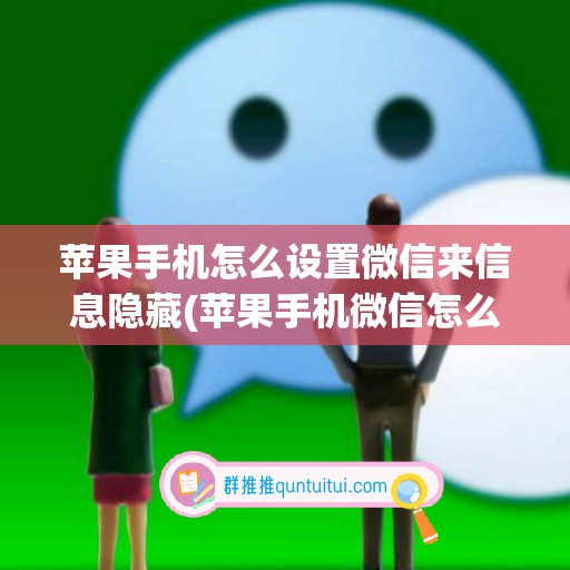 苹果手机怎么设置微信来信息隐藏(苹果手机微信怎么隐藏来信息的内容)