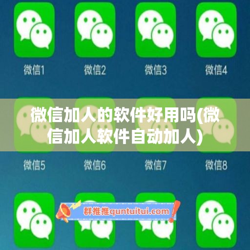 微信加人的软件好用吗(微信加人软件自动加人)