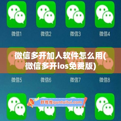 微信多开加人软件怎么用(微信多开ios免费版)