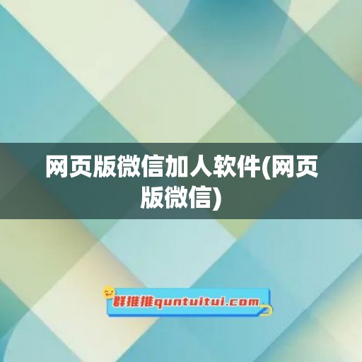 网页版微信加人软件(网页版微信)