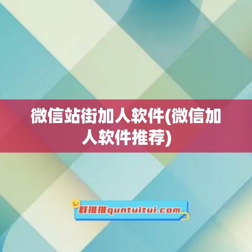 微信站街加人软件(微信加人软件推荐)