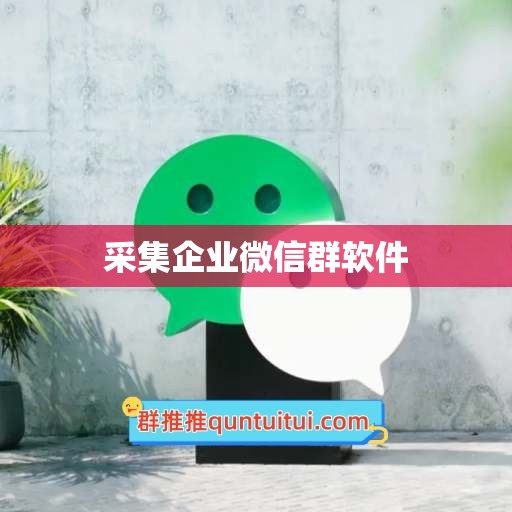 采集企业微信群软件