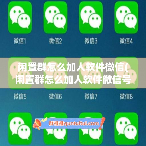 闲置群怎么加人软件微信(闲置群怎么加人软件微信号)