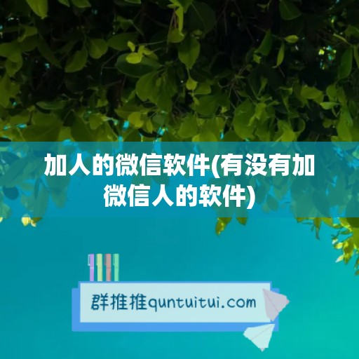 加人的微信软件(有没有加微信人的软件)