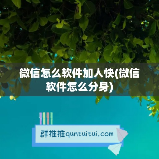 微信怎么软件加人快(微信软件怎么分身)