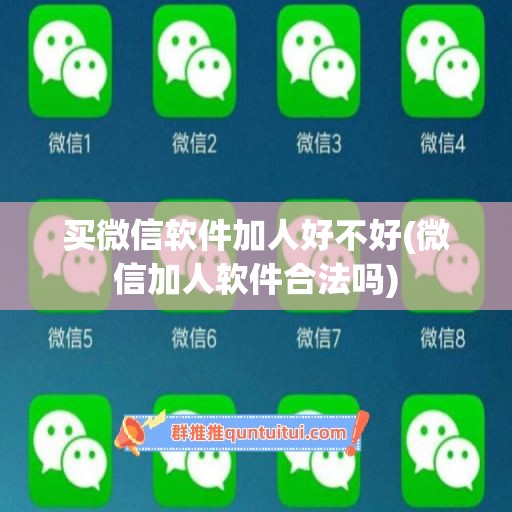 买微信软件加人好不好(微信加人软件合法吗)