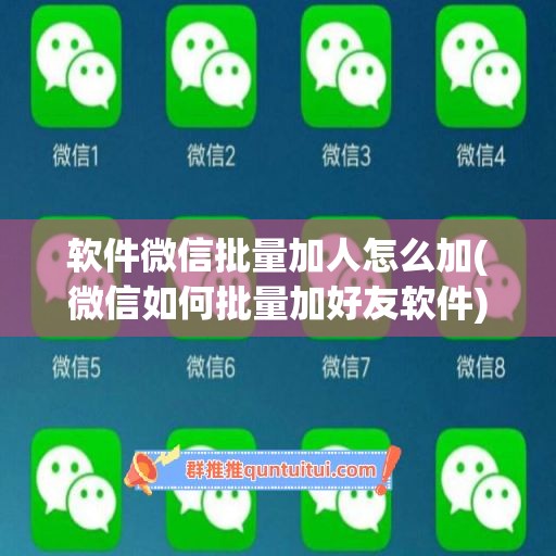 软件微信批量加人怎么加(微信如何批量加好友软件)