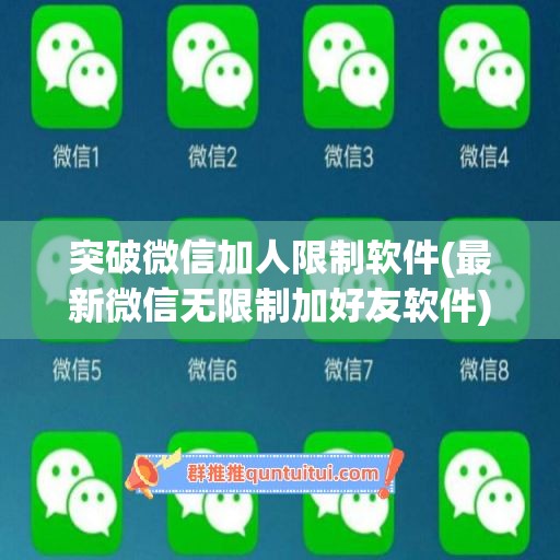 突破微信加人限制软件(最新微信无限制加好友软件)