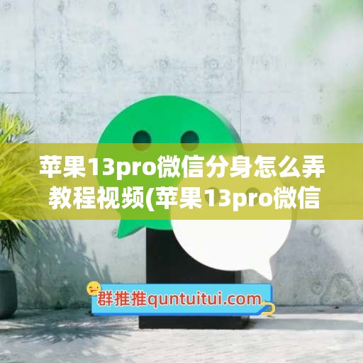 苹果13pro微信分身怎么弄 教程视频(苹果13pro微信怎么开美颜)