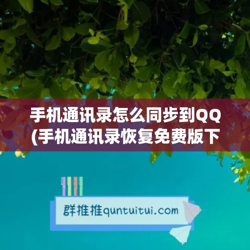 手机通讯录怎么同步到QQ(手机通讯录恢复免费版下载)