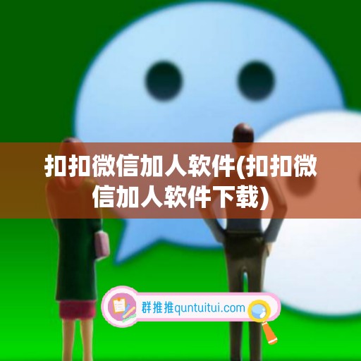 扣扣微信加人软件(扣扣微信加人软件下载)