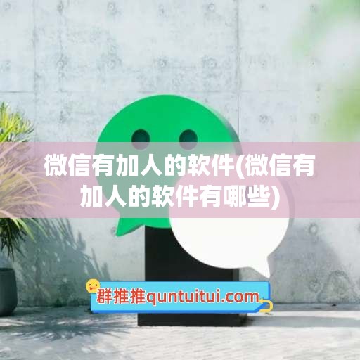 微信有加人的软件(微信有加人的软件有哪些)