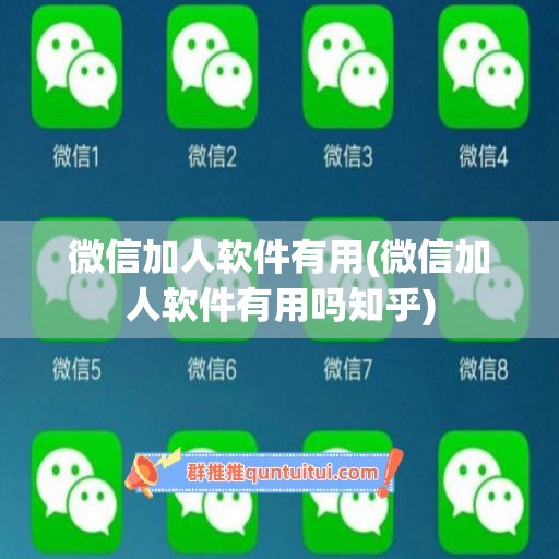 微信加人软件有用(微信加人软件有用吗知乎)