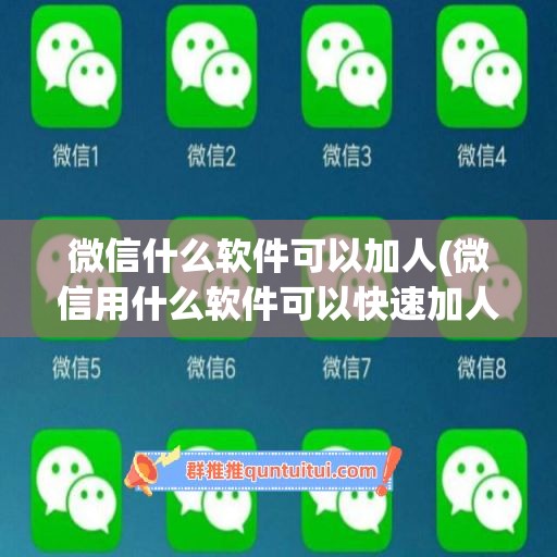 微信什么软件可以加人(微信用什么软件可以快速加人)