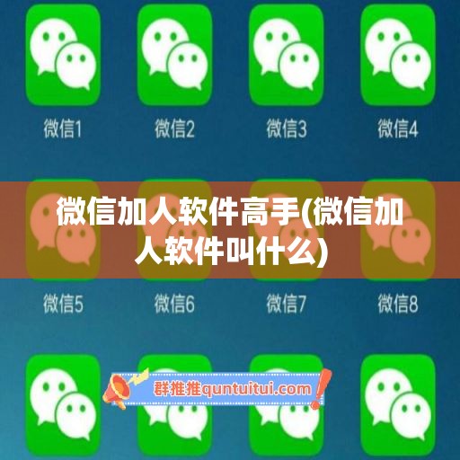 微信加人软件高手(微信加人软件叫什么)