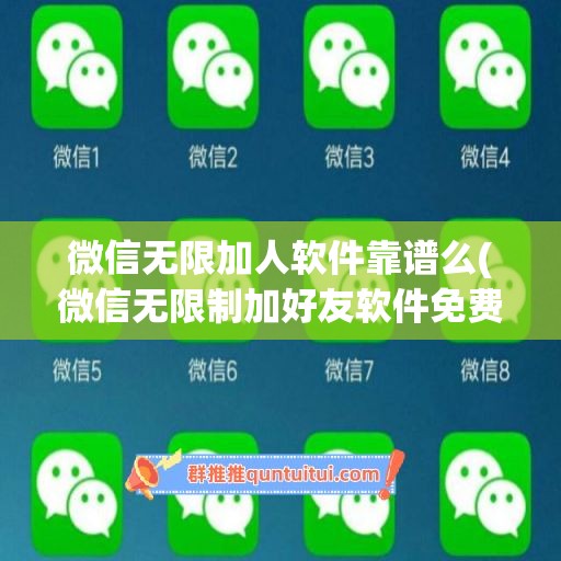 微信无限加人软件靠谱么(微信无限制加好友软件免费)