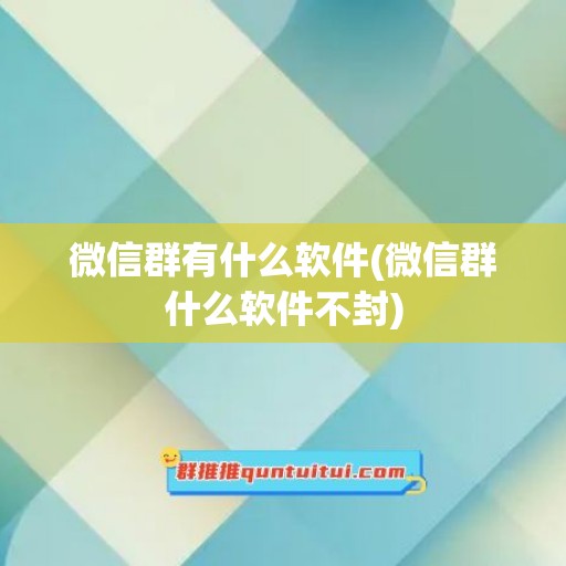 微信群有什么软件(微信群什么软件不封)