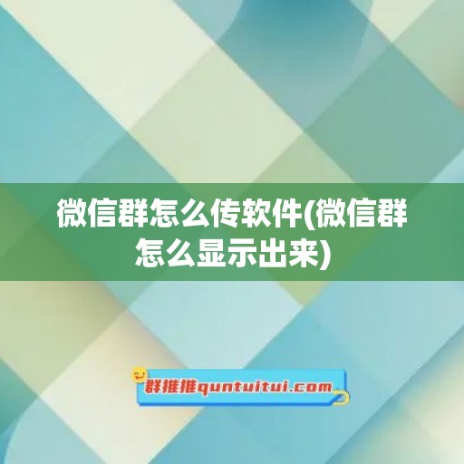 微信群怎么传软件(微信群怎么显示出来)