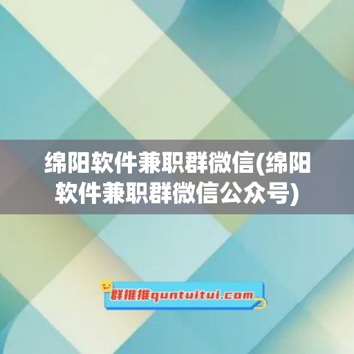 绵阳软件兼职群微信(绵阳软件兼职群微信公众号)