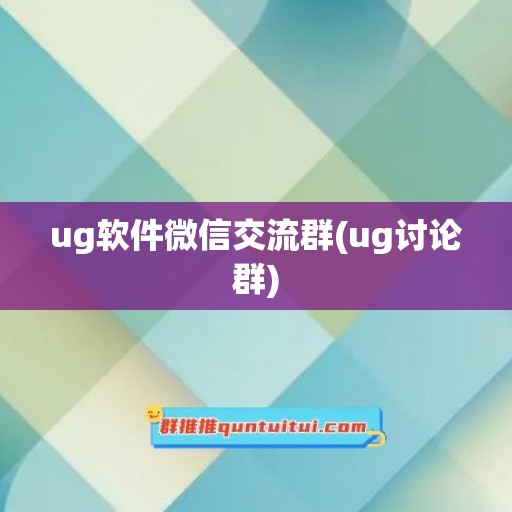 ug软件微信交流群(ug讨论群)