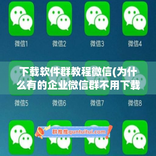 下载软件群教程微信(为什么有的企业微信群不用下载软件)