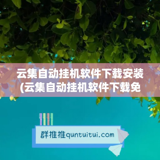 云集自动挂机软件下载安装(云集自动挂机软件下载免费)