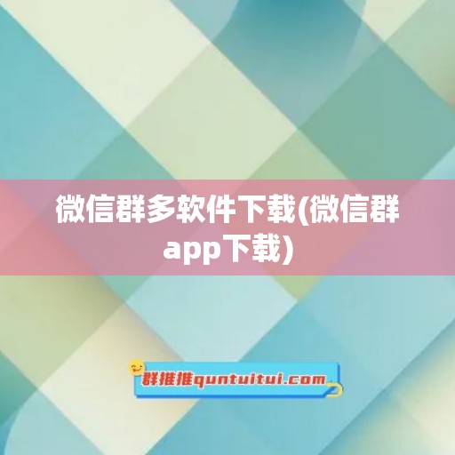 微信群多软件下载(微信群app下载)