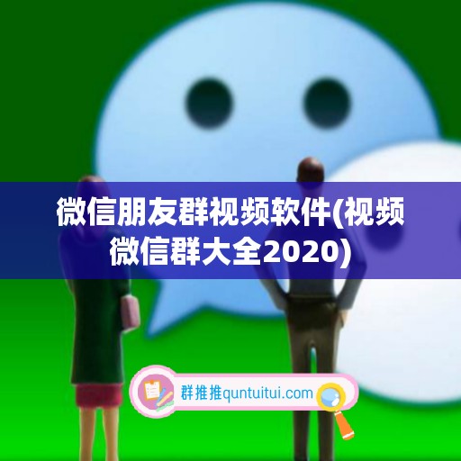 微信朋友群视频软件(视频微信群大全2020)