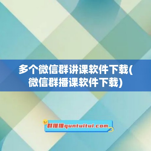 多个微信群讲课软件下载(微信群播课软件下载)