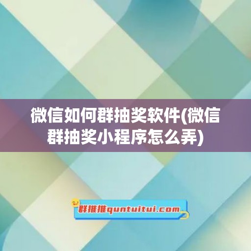 微信如何群抽奖软件(微信群抽奖小程序怎么弄)