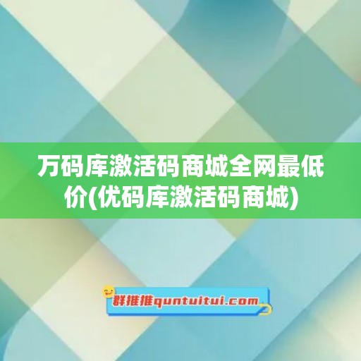 万码库激活码商城全网最低价(优码库激活码商城)