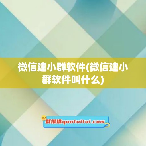 微信建小群软件(微信建小群软件叫什么)