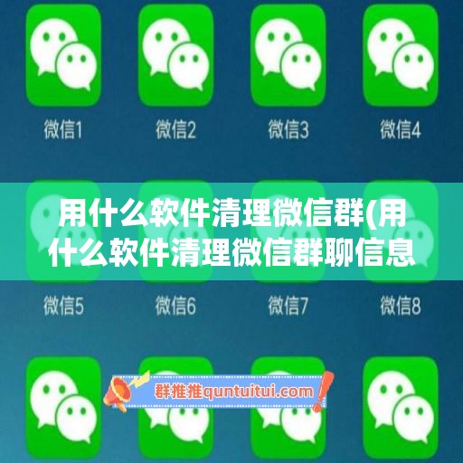 用什么软件清理微信群(用什么软件清理微信群聊信息)